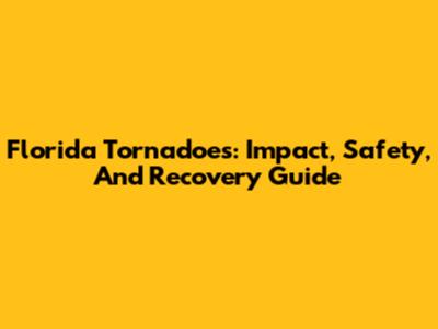 Florida Tornadoes: Impact, Safety, And Recovery Guide