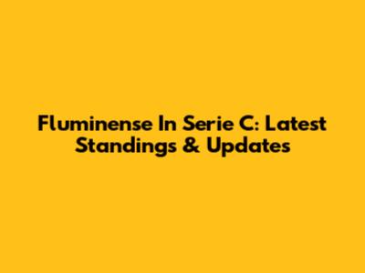 Fluminense In Serie C: Latest Standings & Updates