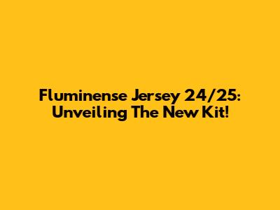 Fluminense Jersey 24/25: Unveiling The New Kit!