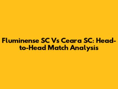 Fluminense SC Vs Ceara SC: Head-to-Head Match Analysis