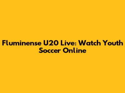 Fluminense U20 Live: Watch Youth Soccer Online