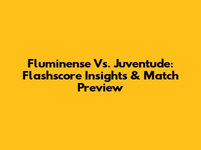 Fluminense Vs. Juventude: Flashscore Insights & Match Preview