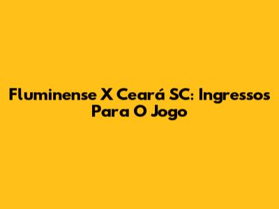 Fluminense X Ceará SC: Ingressos Para O Jogo