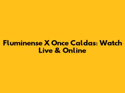 Fluminense X Once Caldas: Watch Live & Online