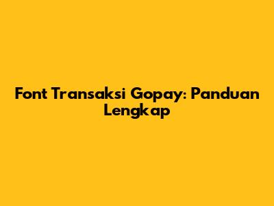 Font Transaksi Gopay: Panduan Lengkap
