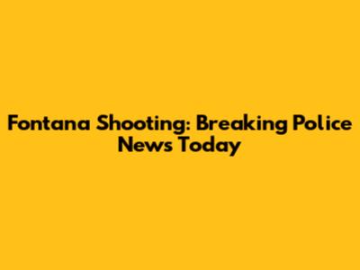 Fontana Shooting: Breaking Police News Today