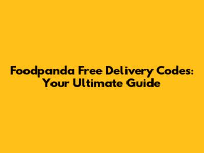 Foodpanda Free Delivery Codes: Your Ultimate Guide