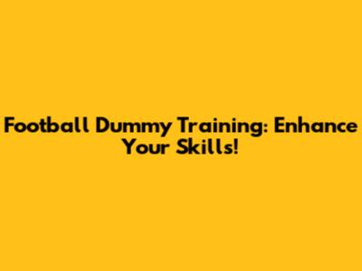 Football Dummy Training: Enhance Your Skills!