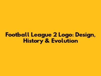 Football League 2 Logo: Design, History & Evolution
