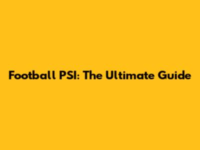 Football PSI: The Ultimate Guide