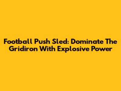 Football Push Sled: Dominate The Gridiron With Explosive Power
