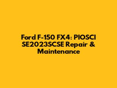 Ford F-150 FX4: PIOSCI SE2023SCSE Repair & Maintenance