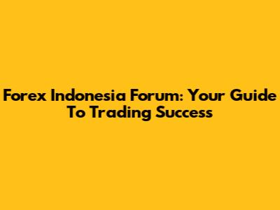 Forex Indonesia Forum: Your Guide To Trading Success