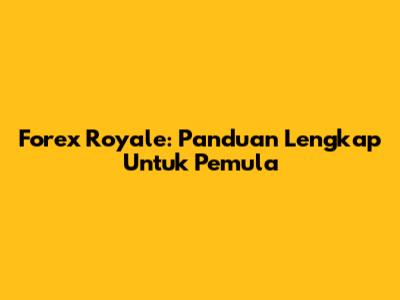 Forex Royale: Panduan Lengkap Untuk Pemula
