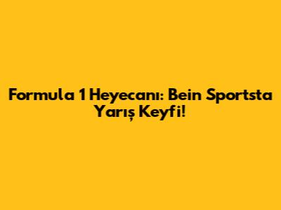 Formula 1 Heyecanı: Bein Sports'ta Yarış Keyfi!