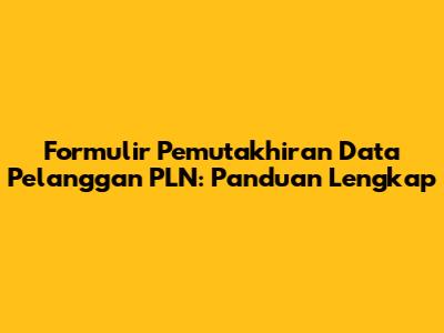 Formulir Pemutakhiran Data Pelanggan PLN: Panduan Lengkap