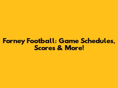 Forney Football: Game Schedules, Scores & More!