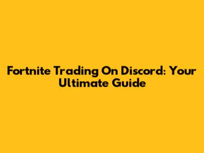 Fortnite Trading On Discord: Your Ultimate Guide