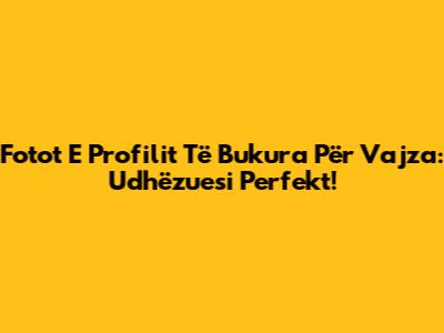 Fotot E Profilit Të Bukura Për Vajza: Udhëzuesi Perfekt!