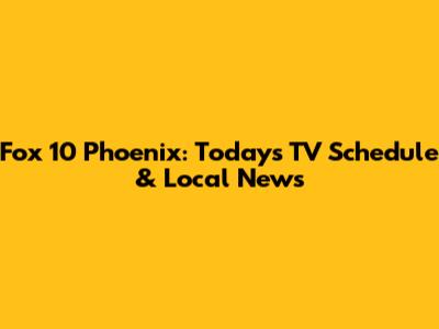 Fox 10 Phoenix: Today's TV Schedule & Local News