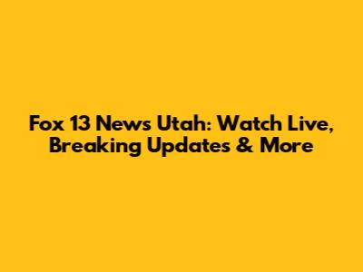 Fox 13 News Utah: Watch Live, Breaking Updates & More