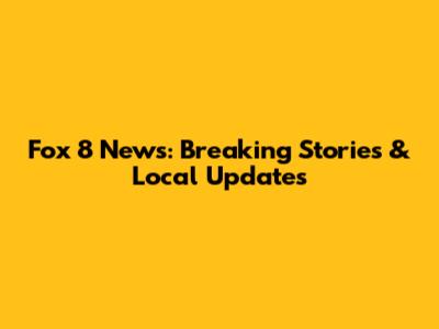 Fox 8 News: Breaking Stories & Local Updates