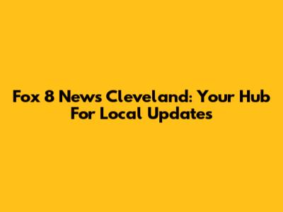 Fox 8 News Cleveland: Your Hub For Local Updates