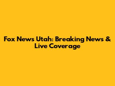 Fox News Utah: Breaking News & Live Coverage