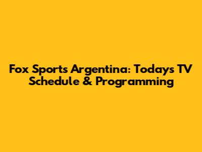 Fox Sports Argentina: Today's TV Schedule & Programming