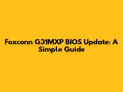 Foxconn G31MXP BIOS Update: A Simple Guide