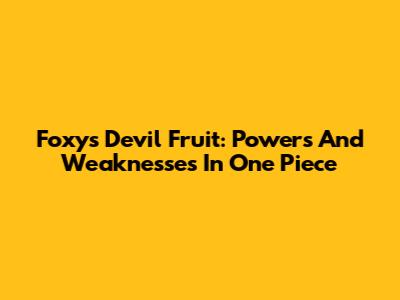 Foxy's Devil Fruit: Powers And Weaknesses In One Piece