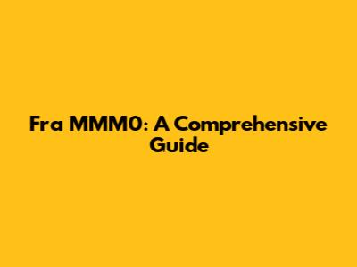 Fra MMM0: A Comprehensive Guide