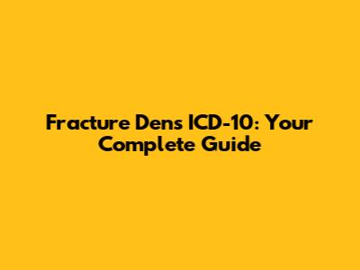 Fracture Dens ICD-10: Your Complete Guide