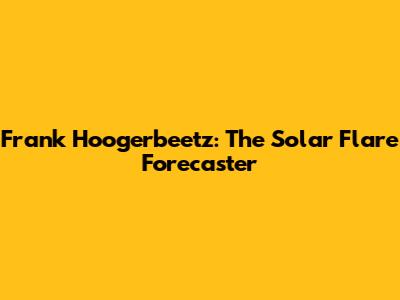 Frank Hoogerbeetz: The Solar Flare Forecaster