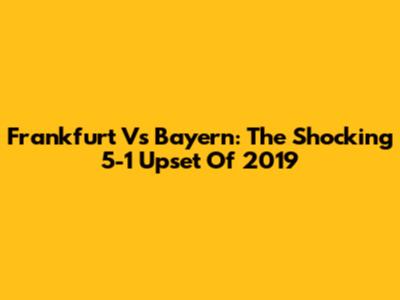 Frankfurt Vs Bayern: The Shocking 5-1 Upset Of 2019