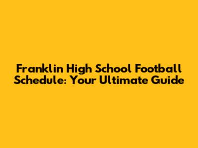 Franklin High School Football Schedule: Your Ultimate Guide