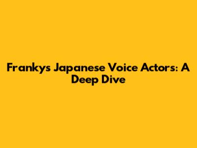 Franky's Japanese Voice Actors: A Deep Dive