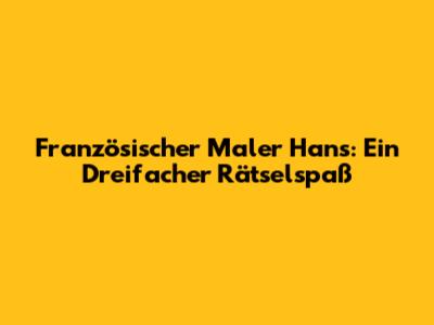 Französischer Maler Hans: Ein Dreifacher Rätselspaß