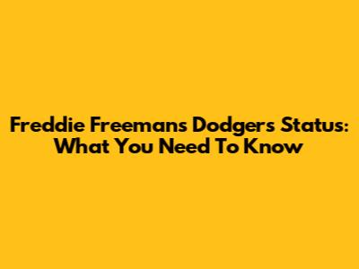 Freddie Freeman's Dodgers Status: What You Need To Know