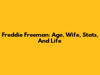 Freddie Freeman: Age, Wife, Stats, And Life