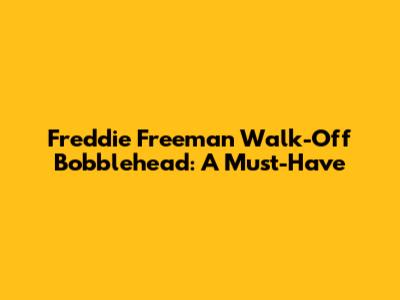 Freddie Freeman Walk-Off Bobblehead: A Must-Have