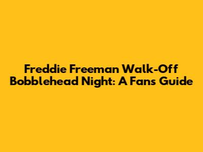 Freddie Freeman Walk-Off Bobblehead Night: A Fan's Guide