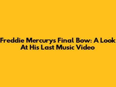 Freddie Mercury's Final Bow: A Look At His Last Music Video