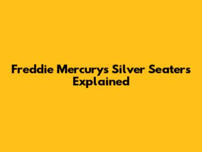 Freddie Mercury's Silver Seaters Explained