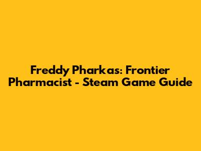 Freddy Pharkas: Frontier Pharmacist - Steam Game Guide