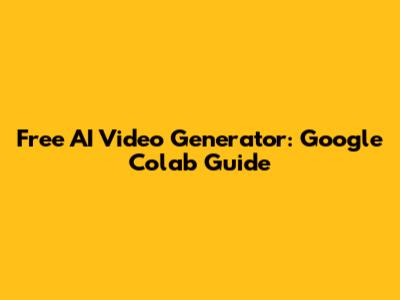 Free AI Video Generator: Google Colab Guide