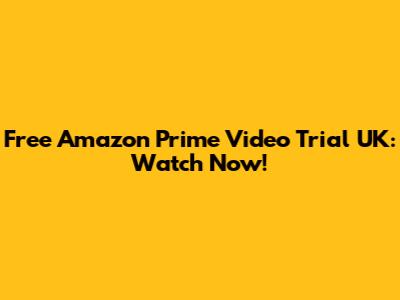 Free Amazon Prime Video Trial UK: Watch Now!