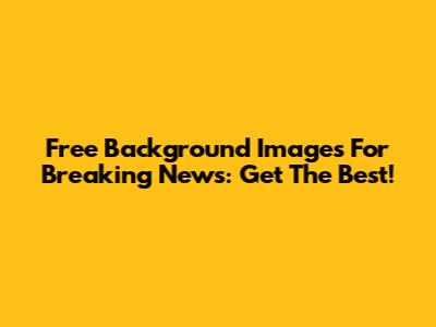 Free Background Images For Breaking News: Get The Best!
