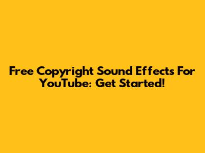 Free Copyright Sound Effects For YouTube: Get Started!