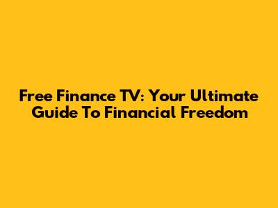 Free Finance TV: Your Ultimate Guide To Financial Freedom